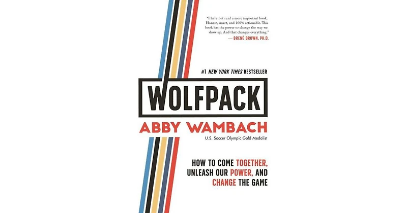 Wolfpack- How to Come Together, Unleash Our Power, and Change the Game by Abby Wambach