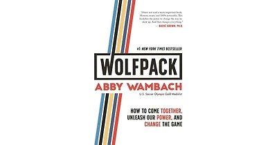 Wolfpack- How to Come Together, Unleash Our Power, and Change the Game by Abby Wambach