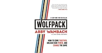 Wolfpack- How to Come Together, Unleash Our Power, and Change the Game by Abby Wambach