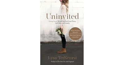 Uninvited- Living Loved When You Feel Less Than, Left Out, and Lonely by Lysa TerKeurst