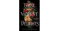 These Violent Delights by Chloe Gong