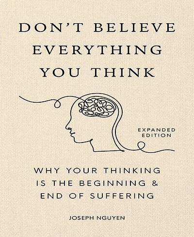 Barnes & Noble Don't Believe Everything You Think Expanded Edition : Why Your Thinking Is The Beginning End Of Suffering by Joseph Nguyen