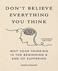 Barnes & Noble Don't Believe Everything You Think Expanded Edition : Why Your Thinking Is The Beginning End Of Suffering by Joseph Nguyen