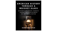 American History Through a Whiskey Glass: How Distilled Spirits, Domestic Cuisine, and Popular Music Helped Shape a Nation by Harris Cooper Ph.d.
