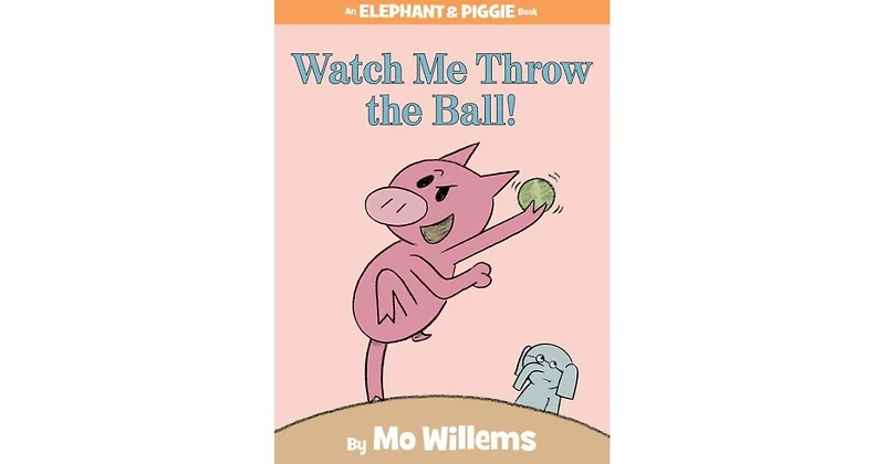 Watch Me Throw the Ball! (Elephant and Piggie Series) by Mo Willems
