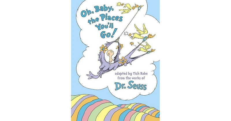 Oh, Baby, the Places You'll Go! by Tish Rabe