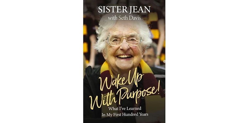 Wake Up with Purpose!: What I've Learned in My First Hundred Years by Sister Jean Dolores Schmidt