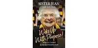 Wake Up with Purpose!: What I've Learned in My First Hundred Years by Sister Jean Dolores Schmidt