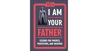 Star Wars I Am Your Father- Lessons for Parents, Protectors, and Mentors by Dan Zehr