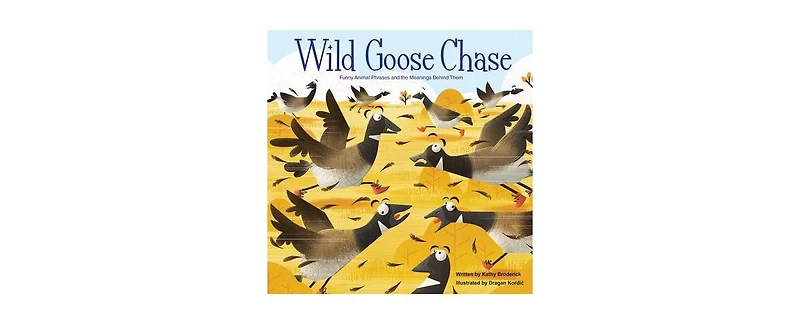 Merriam-Webster Kids: Wild Goose Chase: Funny Animal Phrases and the Meanings Behind Them by Kathy Broderick