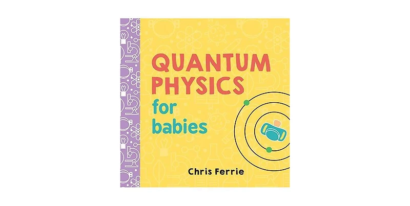 Quantum Physics for Babies by Chris Ferrie