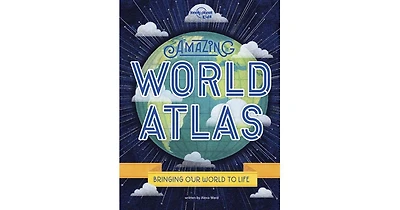 Amazing World Atlas- The world's in your hands by Alexa Ward