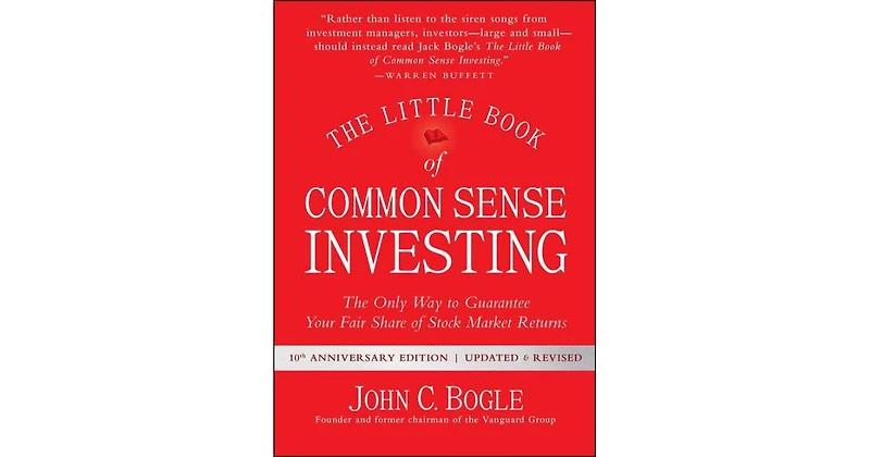 The Little Book of Common Sense Investing- The Only Way to Guarantee Your Fair Share of Stock Market Returns by John C. Bogle