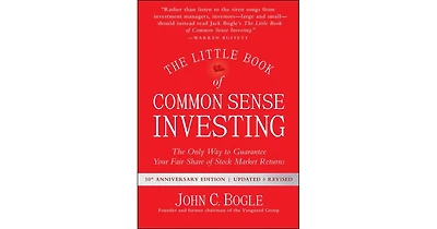 The Little Book of Common Sense Investing- The Only Way to Guarantee Your Fair Share of Stock Market Returns by John C. Bogle