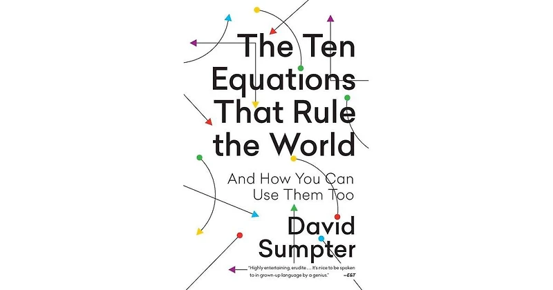 The Ten Equations That Rule the World- And How You Can Use Them Too by David Sumpter