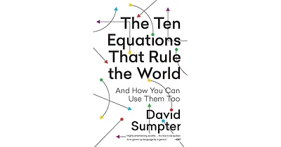The Ten Equations That Rule the World- And How You Can Use Them Too by David Sumpter