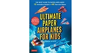 Ultimate Paper Airplanes for Kids- The Best Guide to Paper Airplanes!- Includes Instruction Book with 12 Innovative Designs & 48 Tear-Out Paper Planes