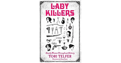 Lady Killers- Deadly Women Throughout History by Tori Telfer