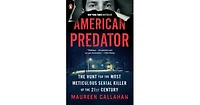 American Predator- The Hunt for the Most Meticulous Serial Killer of the 21st Century by Maureen Callahan