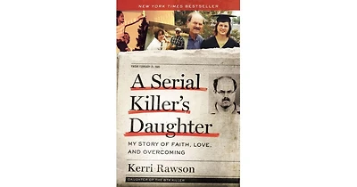 A Serial Killer's Daughter- My Story of Faith, Love, and Overcoming by Kerri Rawson