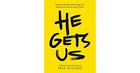 He Gets Us- Experiencing the confounding love, forgiveness, and relevance of Jesus by Max Lucado