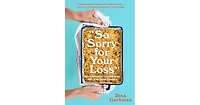 So Sorry for Your Loss- How I Learned to Live with Grief, and Other Grave Concerns by Dina Gachman