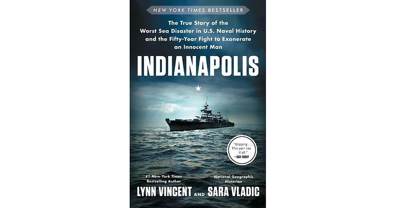 Indianapolis- The True Story of the Worst Sea Disaster in U.s. Naval History and the Fifty-Year Fight to Exonerate an Innocent Man by Lynn Vincent