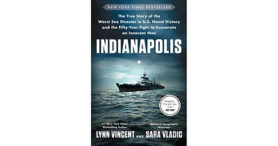 Indianapolis- The True Story of the Worst Sea Disaster in U.s. Naval History and the Fifty-Year Fight to Exonerate an Innocent Man by Lynn Vincent