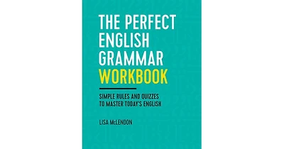The Perfect English Grammar Workbook- Simple Rules and Quizzes to Master Today's English by Lisa McLendon