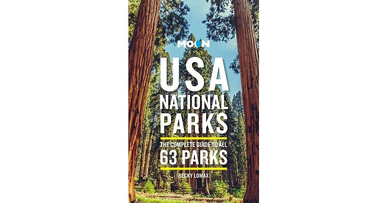 Moon Usa National Parks- The Complete Guide to All 63 Parks by Becky Lomax