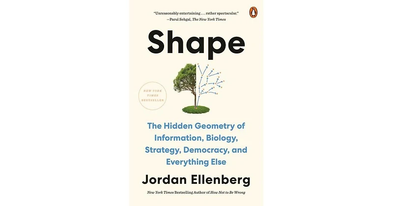 Shape- The Hidden Geometry of Information, Biology, Strategy, Democracy, and Everything Else by Jordan Ellenberg
