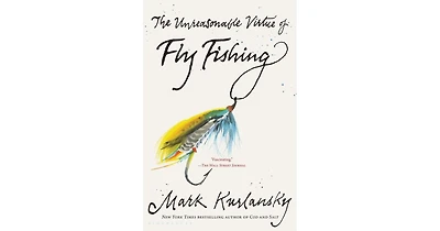The Unreasonable Virtue of Fly Fishing by Mark Kurlansky
