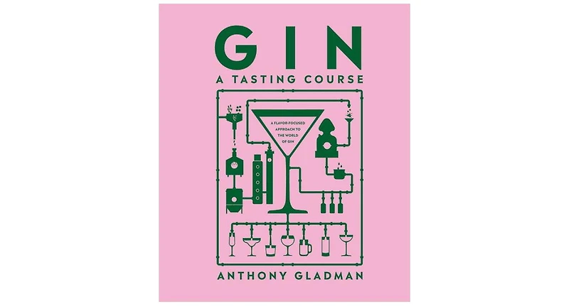 Gin A Tasting Course- A Flavor-focused Approach to the World of Gin by Anthony Gladman