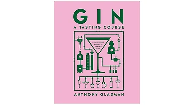 Gin A Tasting Course- A Flavor-focused Approach to the World of Gin by Anthony Gladman