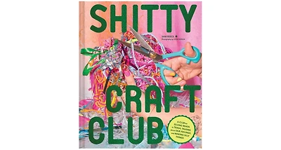 Shitty Craft Club- A Club for Gluing Beads to Trash, Talking about Our Feelings, and Making Silly Things by Sam Reece