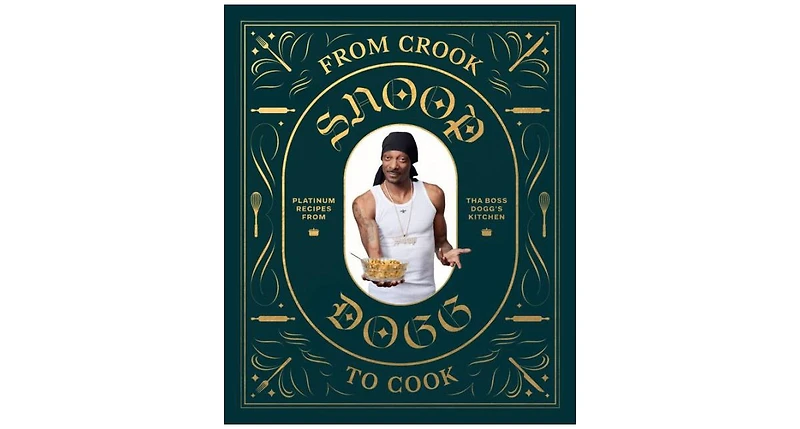 From Crook to Cook: Platinum Recipes from Tha Boss Dogg's Kitchen (Snoop Dogg Cookbook, Celebrity Cookbook with Soul Food Recipes) by Snoop Dogg