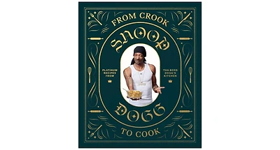 From Crook to Cook: Platinum Recipes from Tha Boss Dogg's Kitchen (Snoop Dogg Cookbook, Celebrity Cookbook with Soul Food Recipes) by Snoop Dogg