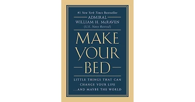 Make Your Bed: Little Things That Can Change Your Life...And Maybe the World by William H. McRaven