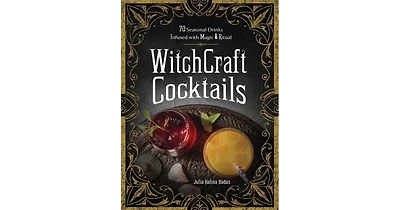WitchCraft Cocktails: 70 Seasonal Drinks Infused with Magic & Ritual by Julia Halina Hadas