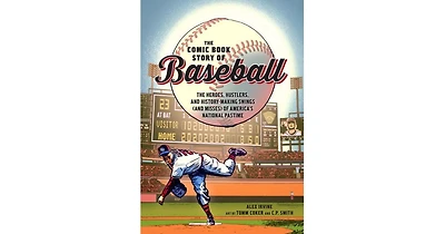 The Comic Book Story of Baseball: The Heroes, Hustlers, and History-Making Swings (and Misses) of America's National Pastime by Alex Irvine