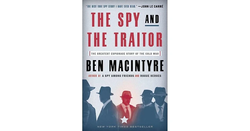The Spy and the Traitor: The Greatest Espionage Story of the Cold War by Ben Macintyre