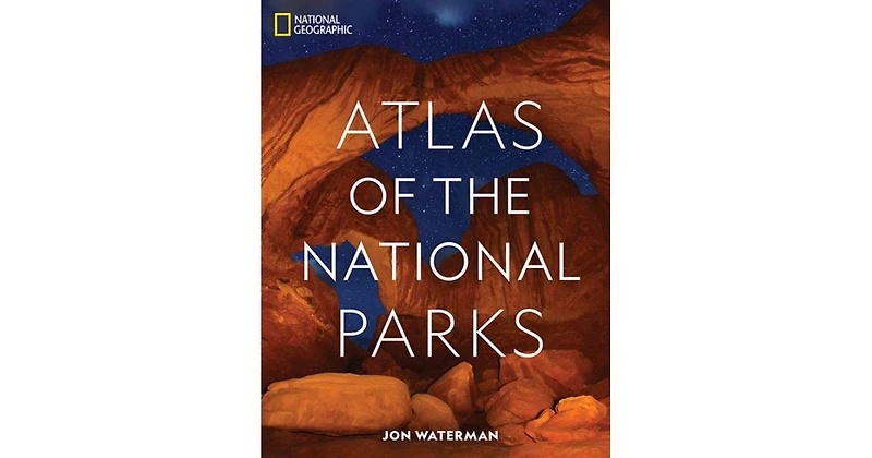 National Geographic Atlas of the National Parks by Jon Waterman