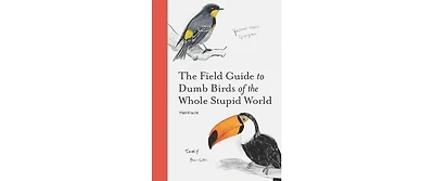 The Field Guide to Dumb Birds of the Whole Stupid World by Matt Kracht