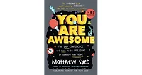 You are Awesome- Find Your Confidence and Dare to be Brilliant at (Almost) Anything by Matthew Syed