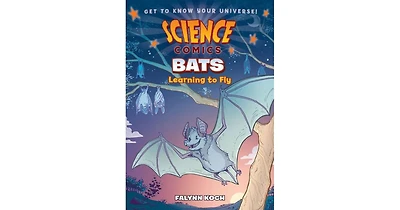 Bats- Learning to Fly Science Comics Series by Falynn Koch