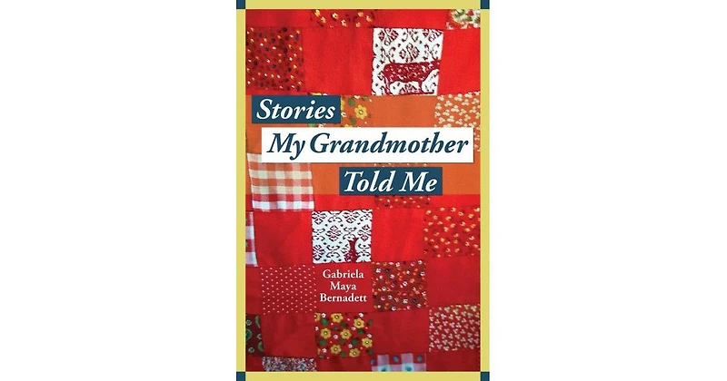 Stories My Grandmother Told Me- A multicultural journey from Harlem to Tohono O'dham by Gabriela Maya Bernadett