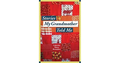 Stories My Grandmother Told Me- A multicultural journey from Harlem to Tohono O'dham by Gabriela Maya Bernadett