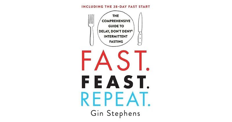 Fast. Feast. Repeat.- The Comprehensive Guide to Delay, Don't Deny Intermittent Fasting- Including the 28-Day Fast Start by Gin Stephens