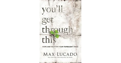 You'll Get through This- Hope and Help for Your Turbulent Times by Max Lucado