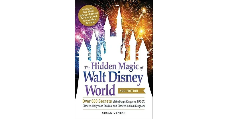 The Hidden Magic of Walt Disney World, 3rd Edition- Over 600 Secrets of the Magic Kingdom, Epcot, Disney's Hollywood Studios, and Disney's Animal King